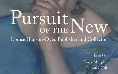 Malcolm Gillies reviews ‘Pursuit of the New: Louise Hanson-Dyer, publisher and collector’ edited by Kerry Murphy and Jennifer Hill